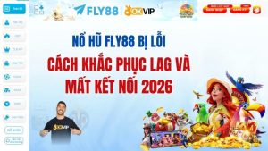 Nổ hũ FLY88 bị lỗi: Cách khắc phục lag và mất kết nối 2026