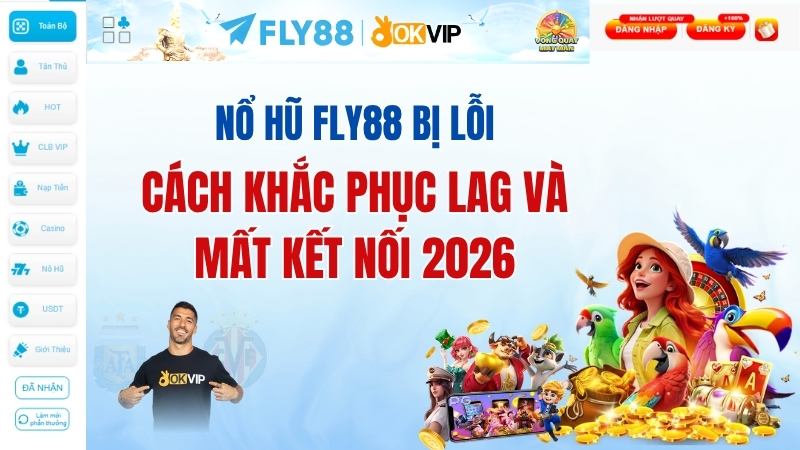 Nổ hũ FLY88 bị lỗi: Cách khắc phục lag và mất kết nối 2026